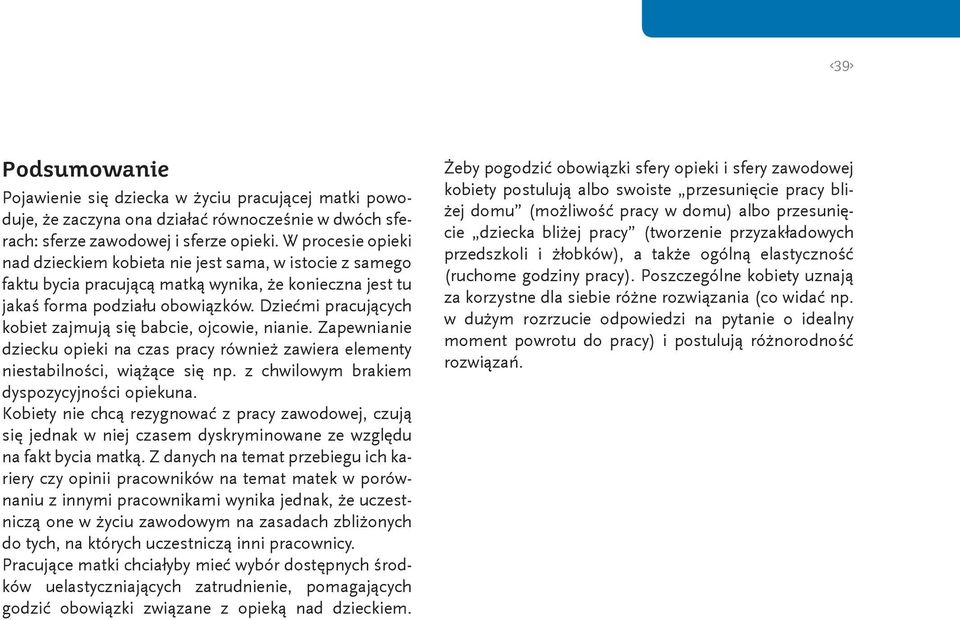 Dziećmi pracujących kobiet zajmują się babcie, ojcowie, nianie. Zapewnianie dziecku opieki na czas pracy również zawiera elementy niestabilności, wiążące się np.