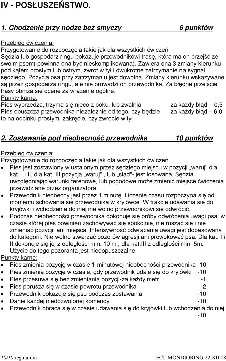 Zawiera ona 3 zmiany kierunku pod kątem prostym lub ostrym, zwrot w tył i dwukrotne zatrzymanie na sygnał sędziego. Pozycja psa przy zatrzymaniu jest dowolna.