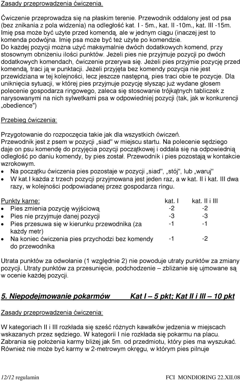 Do każdej pozycji można użyć maksymalnie dwóch dodatkowych komend, przy stosownym obniżeniu ilości punktów. Jeżeli pies nie przyjmuje pozycji po dwóch dodatkowych komendach, ćwiczenie przerywa się.