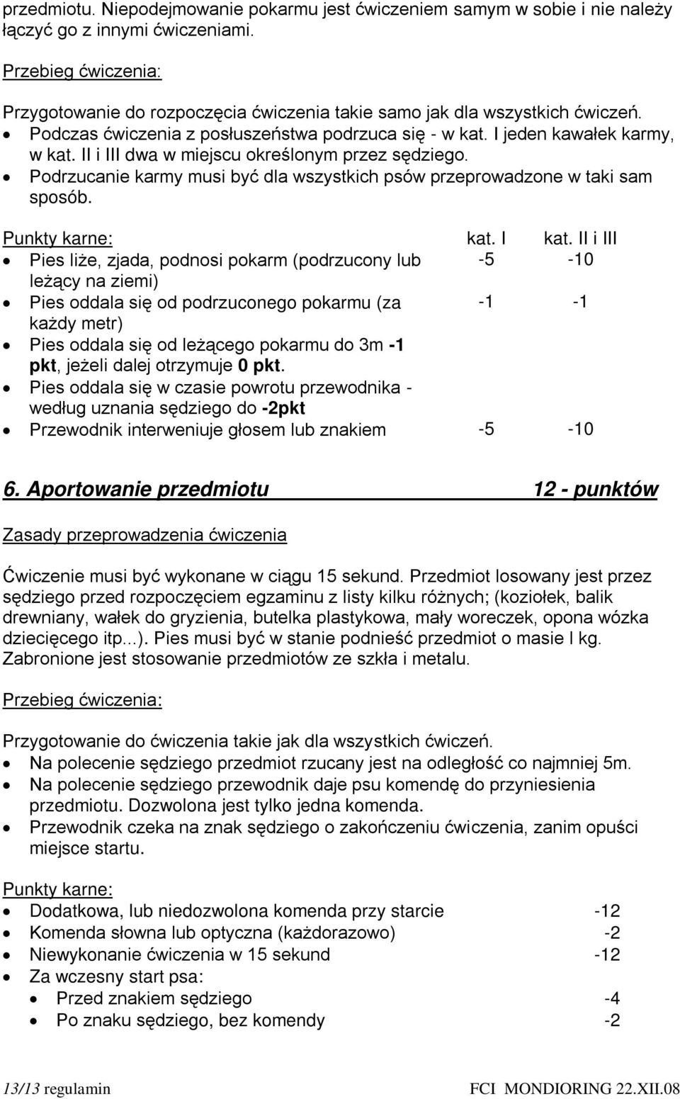 II i III dwa w miejscu określonym przez sędziego. Podrzucanie karmy musi być dla wszystkich psów przeprowadzone w taki sam sposób. Punkty karne: kat. I kat.