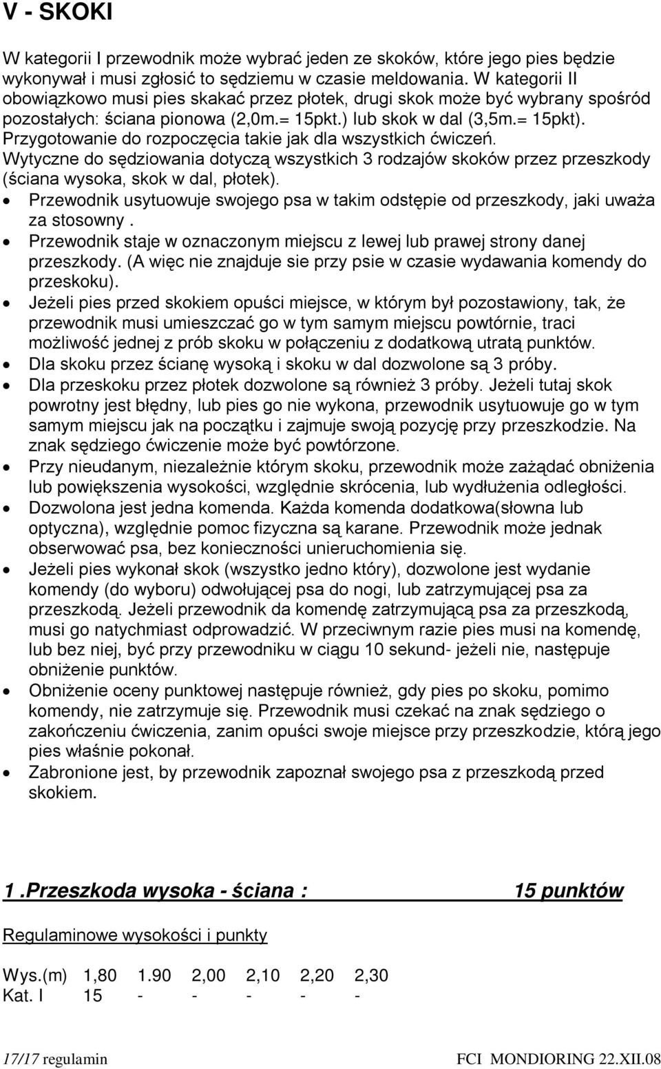 Przygotowanie do rozpoczęcia takie jak dla wszystkich ćwiczeń. Wytyczne do sędziowania dotyczą wszystkich 3 rodzajów skoków przez przeszkody (ściana wysoka, skok w dal, płotek).