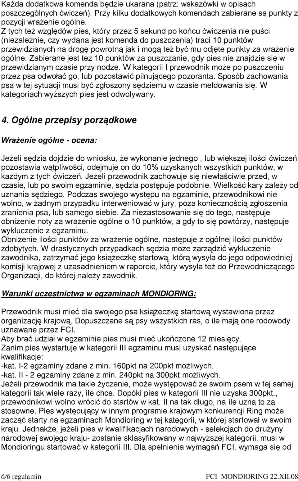 mu odjęte punkty za wrażenie ogólne. Zabierane jest też 10 punktów za puszczanie, gdy pies nie znajdzie się w przewidzianym czasie przy nodze.