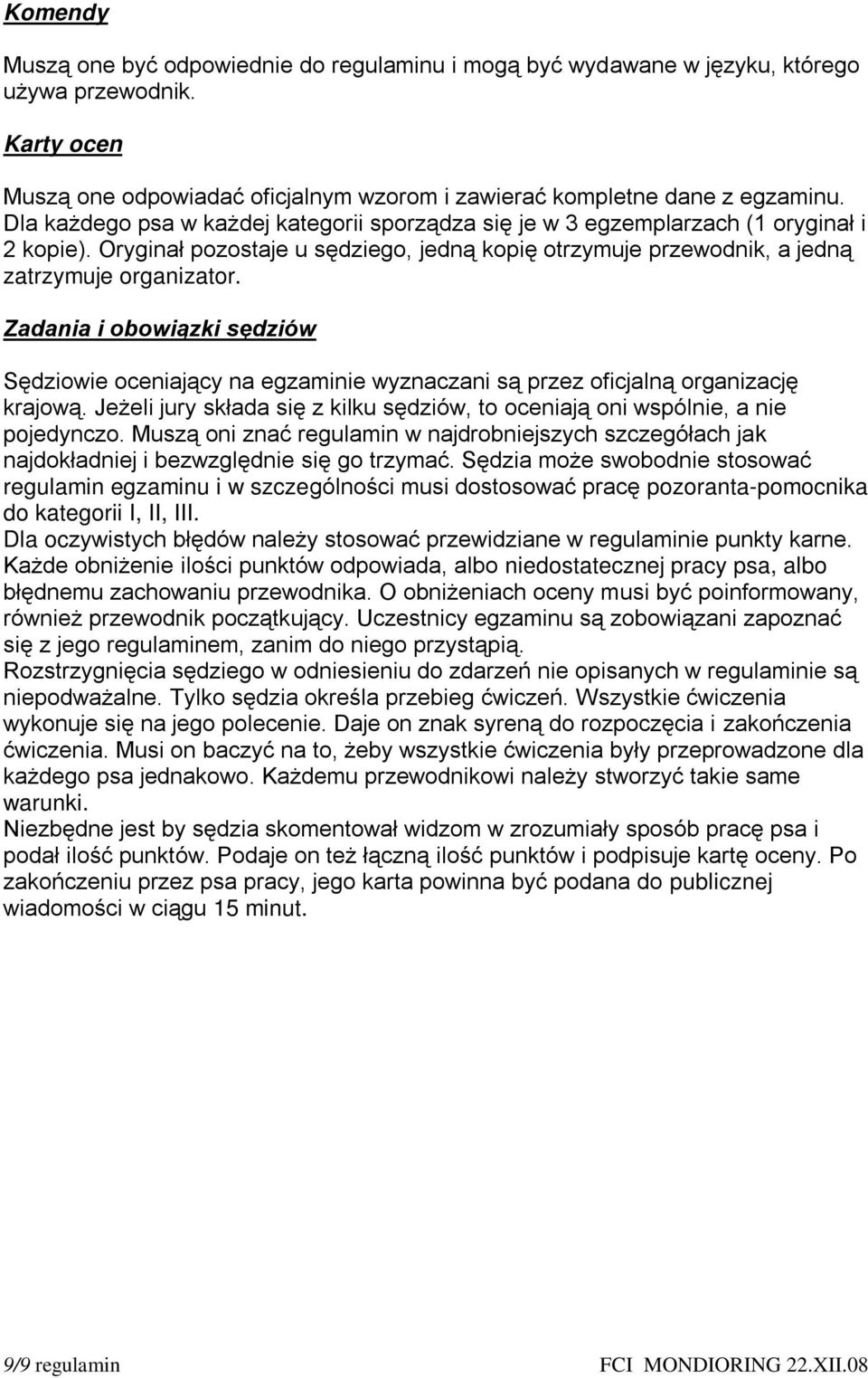 Zadania i obowiązki sędziów Sędziowie oceniający na egzaminie wyznaczani są przez oficjalną organizację krajową. Jeżeli jury składa się z kilku sędziów, to oceniają oni wspólnie, a nie pojedynczo.