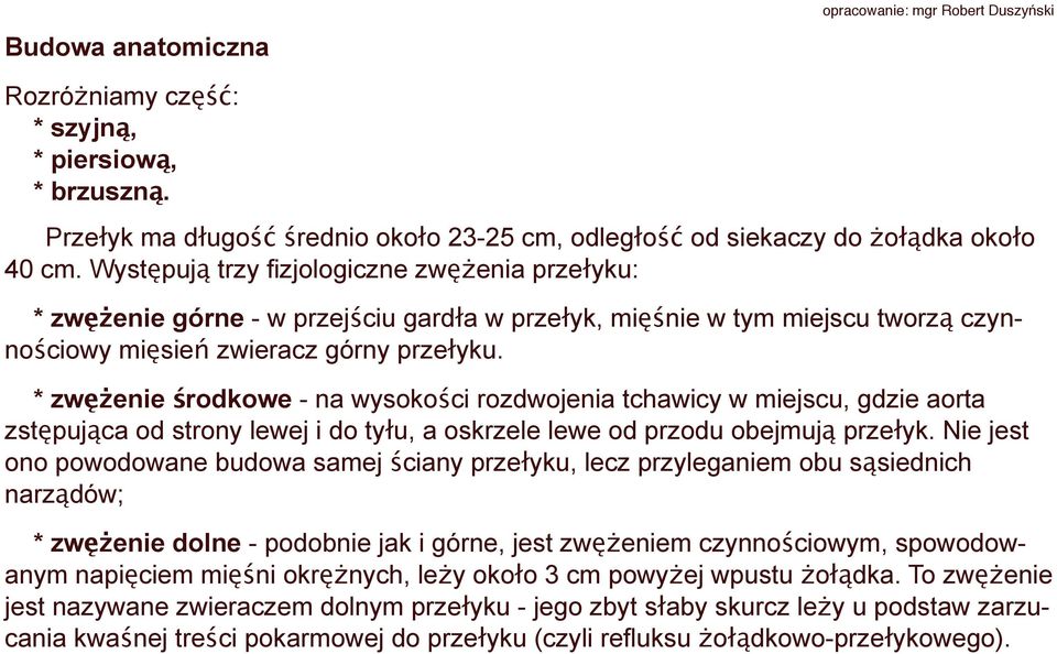 * zwężenie środkowe - na wysokości rozdwojenia tchawicy w miejscu, gdzie aorta zstępująca od strony lewej i do tyłu, a oskrzele lewe od przodu obejmują przełyk.