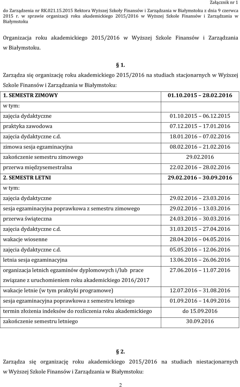 1. Zarządza się organizację roku akademickiego 2015/2016 na studiach stacjonarnych w Wyższej Szkole Finansów i Zarządzania w Białymstoku: 1. SEMESTR ZIMOWY 01.10.2015 28.02.