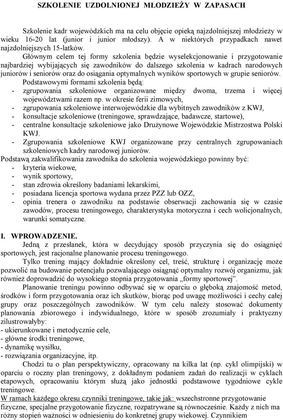 Głównym celem tej formy szkolenia będzie wyselekcjonowanie i przygotowanie najbardziej wybijających się zawodników do dalszego szkolenia w kadrach narodowych juniorów i seniorów oraz do osiągania