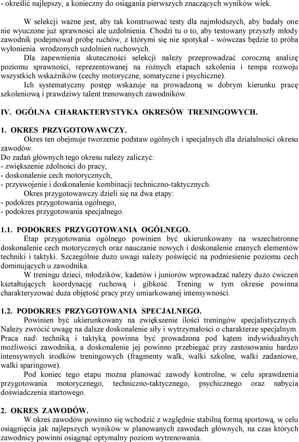 Chodzi tu o to, aby testowany przyszły młody zawodnik podejmował próbę ruchów, z którymi się nie spotykał - wówczas będzie to próba wyłonienia wrodzonych uzdolnień ruchowych.