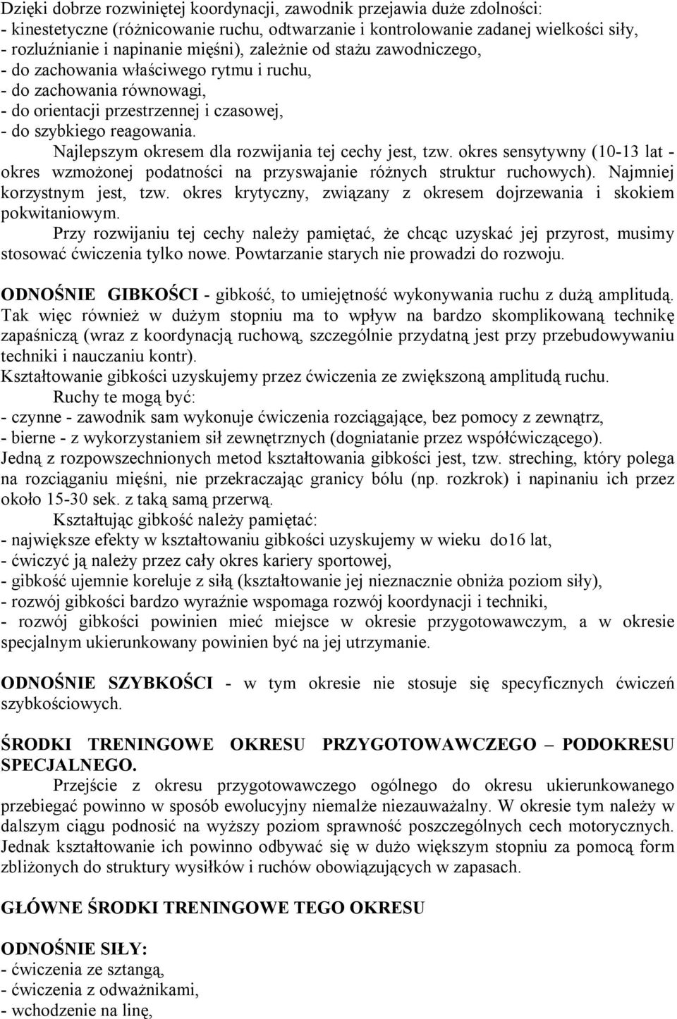 Najlepszym okresem dla rozwijania tej cechy jest, tzw. okres sensytywny (10-13 lat - okres wzmożonej podatności na przyswajanie różnych struktur ruchowych). Najmniej korzystnym jest, tzw.