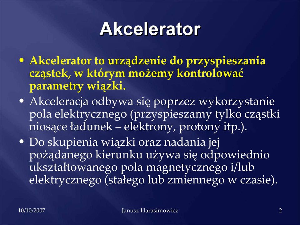 Akceleracja odbywa się poprzez wykorzystanie pola elektrycznego (przyspieszamy tylko cząstki niosące