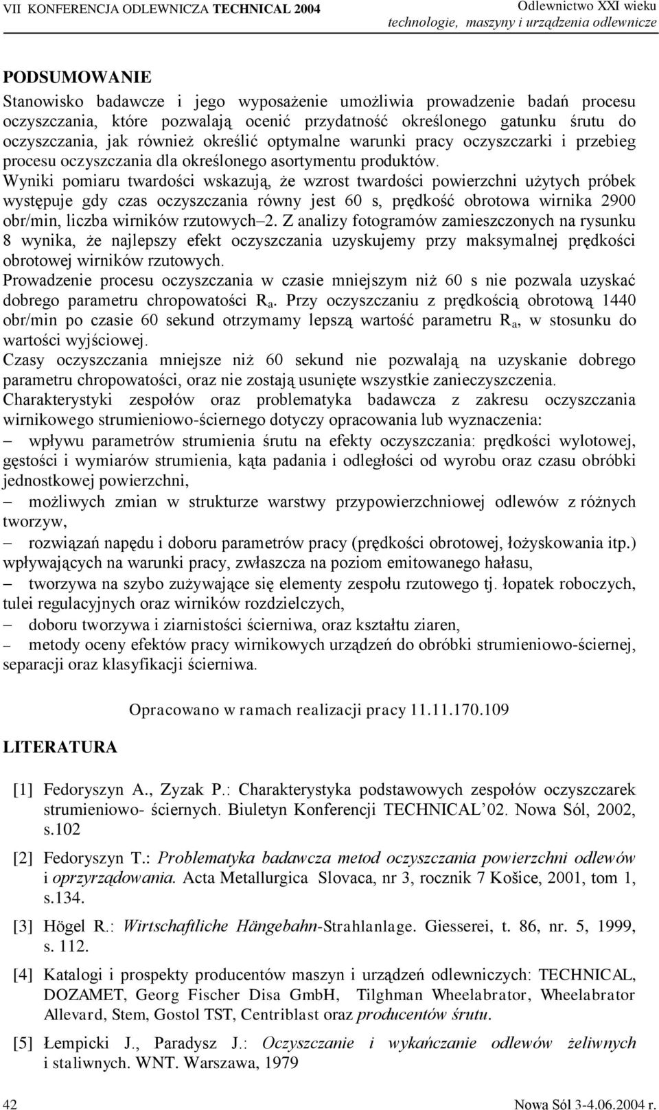 Wyniki pomiaru twardości wskazują, że wzrost twardości powierzchni użytych próbek występuje gdy czas oczyszczania równy jest 60 s, prędkość obrotowa wirnika 2900 obr/min, liczba wirników rzutowych 2.