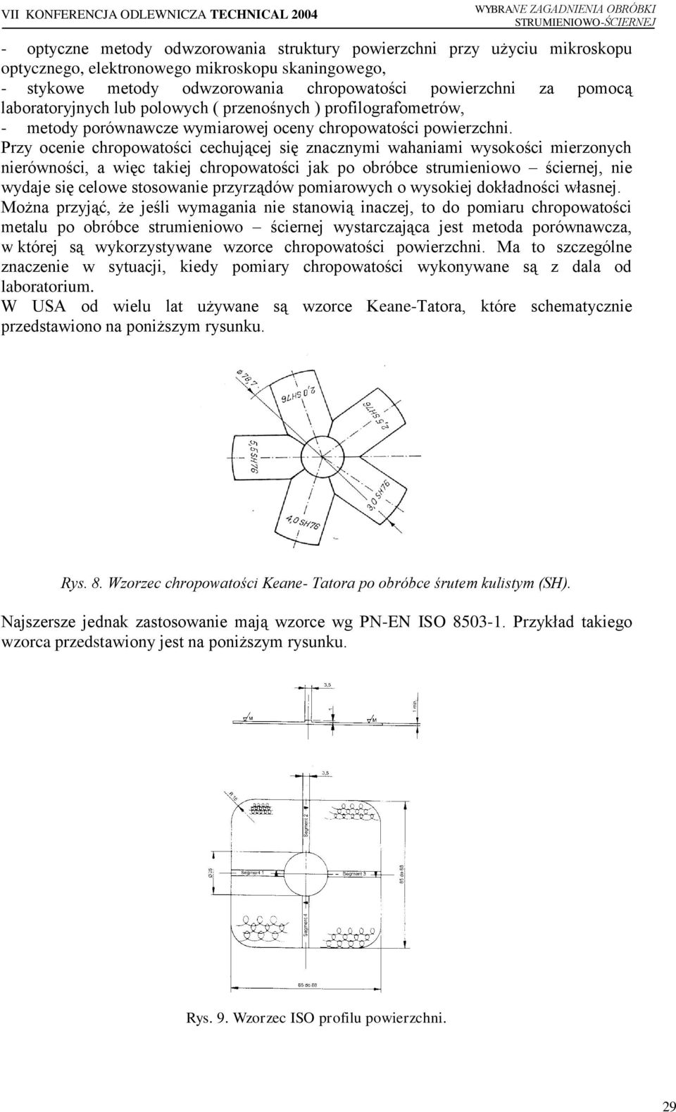 Przy ocenie chropowatości cechującej się znacznymi wahaniami wysokości mierzonych nierówności, a więc takiej chropowatości jak po obróbce strumieniowo ściernej, nie wydaje się celowe stosowanie