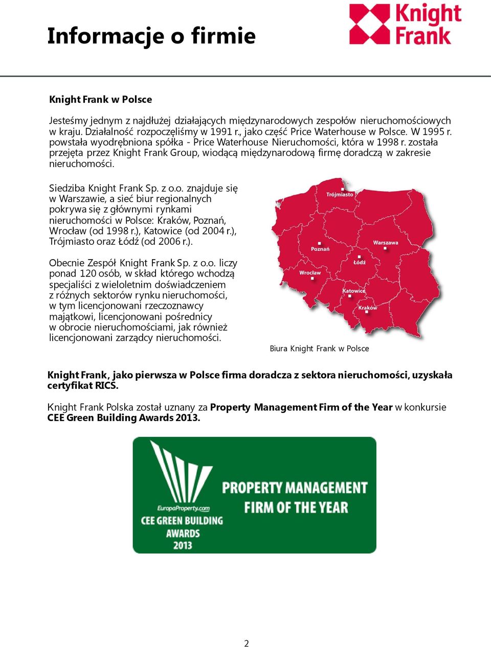 została przejęta przez Knight Frank Group, wiodącą międzynarodową firmę doradczą w zakresie nieruchomości. Siedziba Knight Frank Sp. z o.o. znajduje się w Warszawie, a sieć biur regionalnych pokrywa się z głównymi rynkami nieruchomości w Polsce: Kraków, Poznań, Wrocław (od 1998 r.