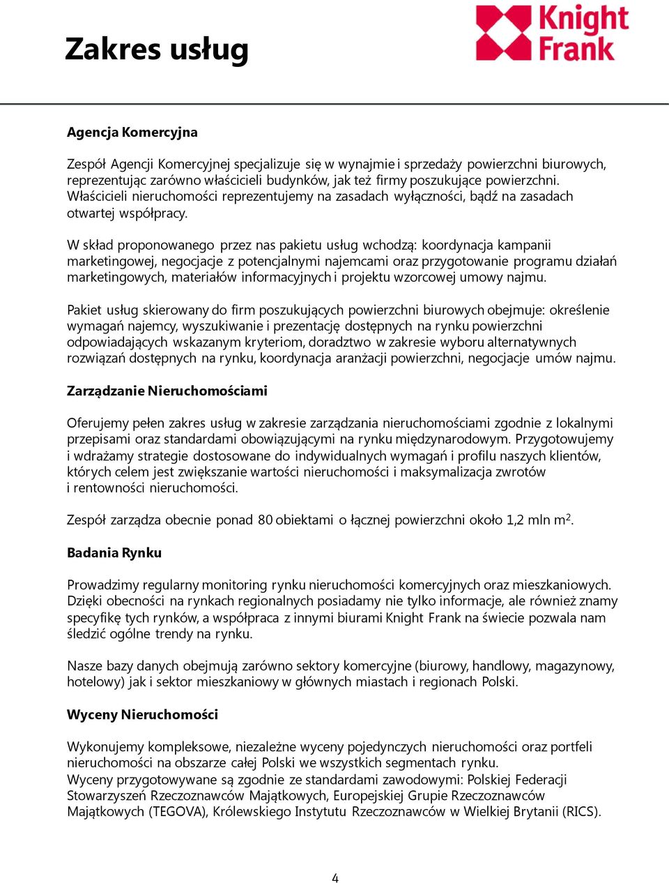 W skład proponowanego przez nas pakietu usług wchodzą: koordynacja kampanii marketingowej, negocjacje z potencjalnymi najemcami oraz przygotowanie programu działań marketingowych, materiałów