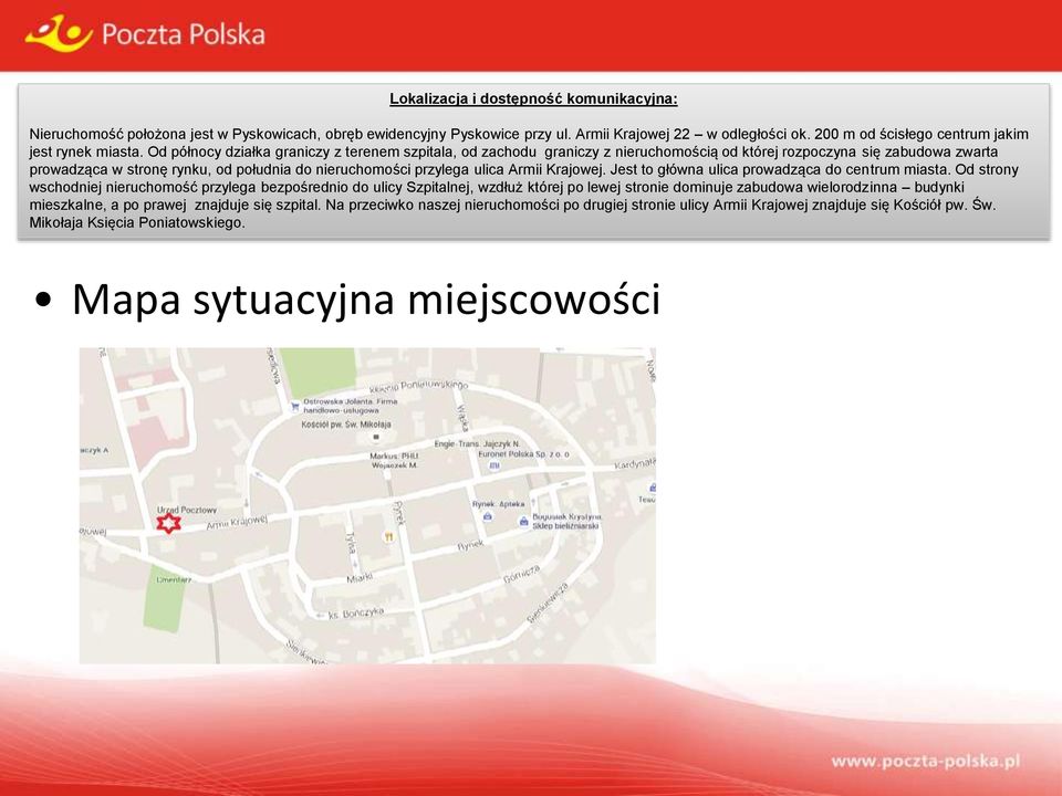 Od północy działka graniczy z terenem szpitala, od zachodu graniczy z nieruchomością od której rozpoczyna się zabudowa zwarta prowadząca w stronę rynku, od południa do nieruchomości przylega ulica