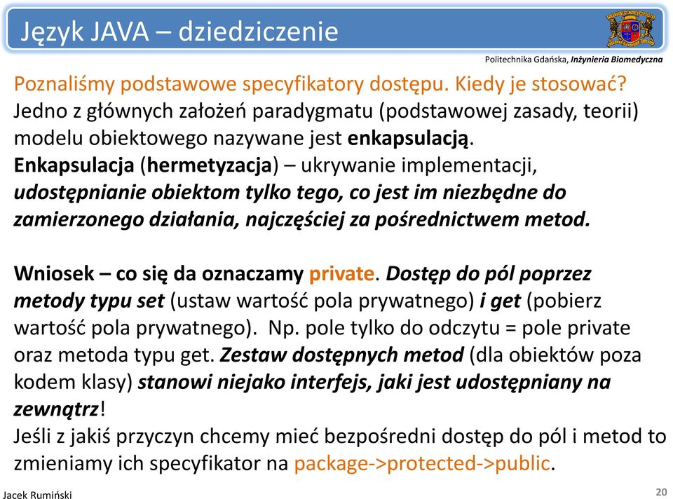 Enkapsulacja (hermetyzacja) ukrywanie implementacji, udostępnianie i obiektom tylko tego, co jest tim niezbędne do zamierzonego działania, najczęściej za pośrednictwem metod.