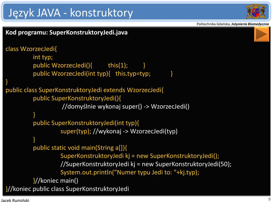 SuperKonstruktoryJedi(int typ){ super(typ); //wykonaj > WzorzecJedi(typ) } public static void main(string a[]){ SuperKonstruktoryJedi kj = new