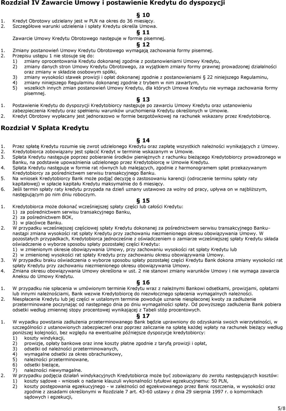 Przepisu ustępu 1 nie stosuje się do: 1) zmiany oprocentowania Kredytu dokonanej zgodnie z postanowieniami Umowy Kredytu, 2) zmiany danych stron Umowy Kredytu Obrotowego, za wyjątkiem zmiany formy