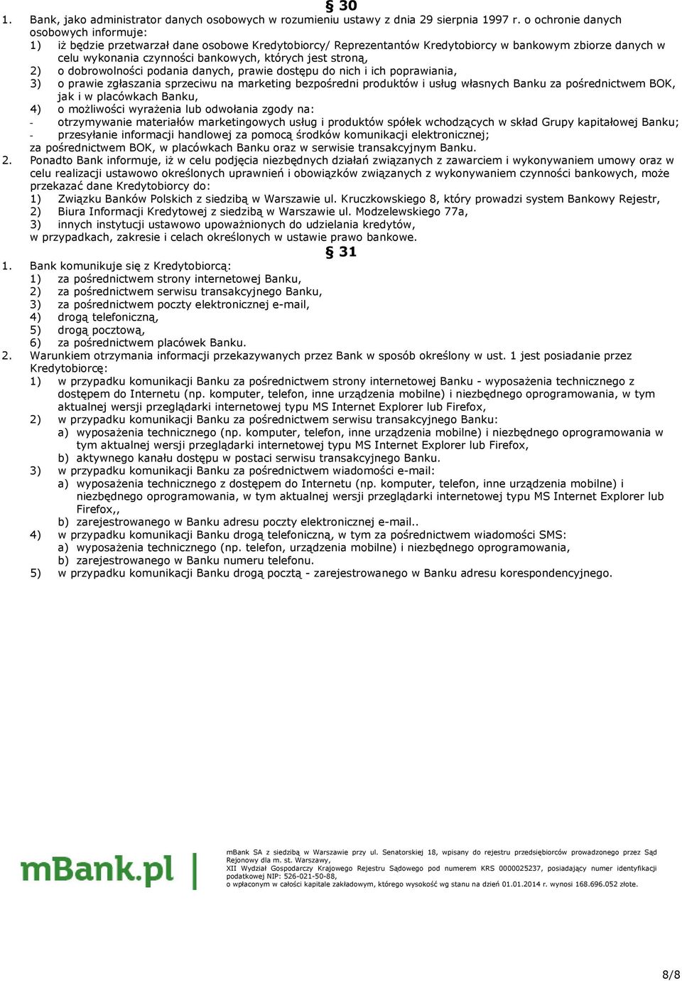 stroną, 2) o dobrowolności podania danych, prawie dostępu do nich i ich poprawiania, 3) o prawie zgłaszania sprzeciwu na marketing bezpośredni produktów i usług własnych Banku za pośrednictwem BOK,