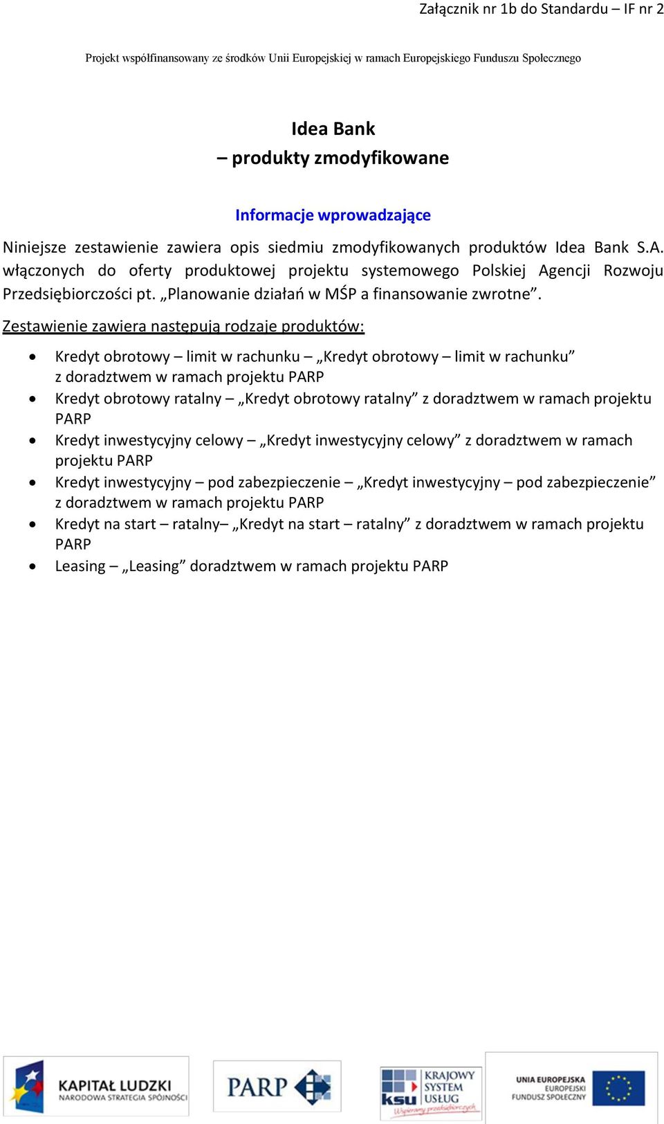 Zestawienie zawiera następują rodzaje produktów: Kredyt obrotowy limit w rachunku Kredyt obrotowy limit w rachunku z doradztwem w ramach projektu PARP Kredyt obrotowy ratalny Kredyt obrotowy ratalny