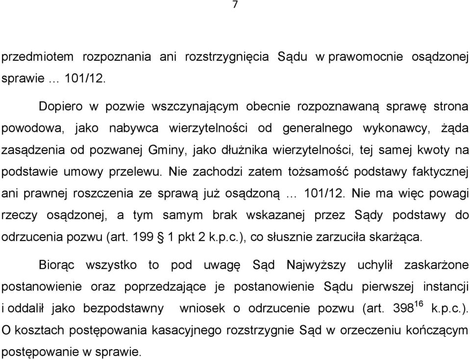 samej kwoty na podstawie umowy przelewu. Nie zachodzi zatem tożsamość podstawy faktycznej ani prawnej roszczenia ze sprawą już osądzoną 101/12.