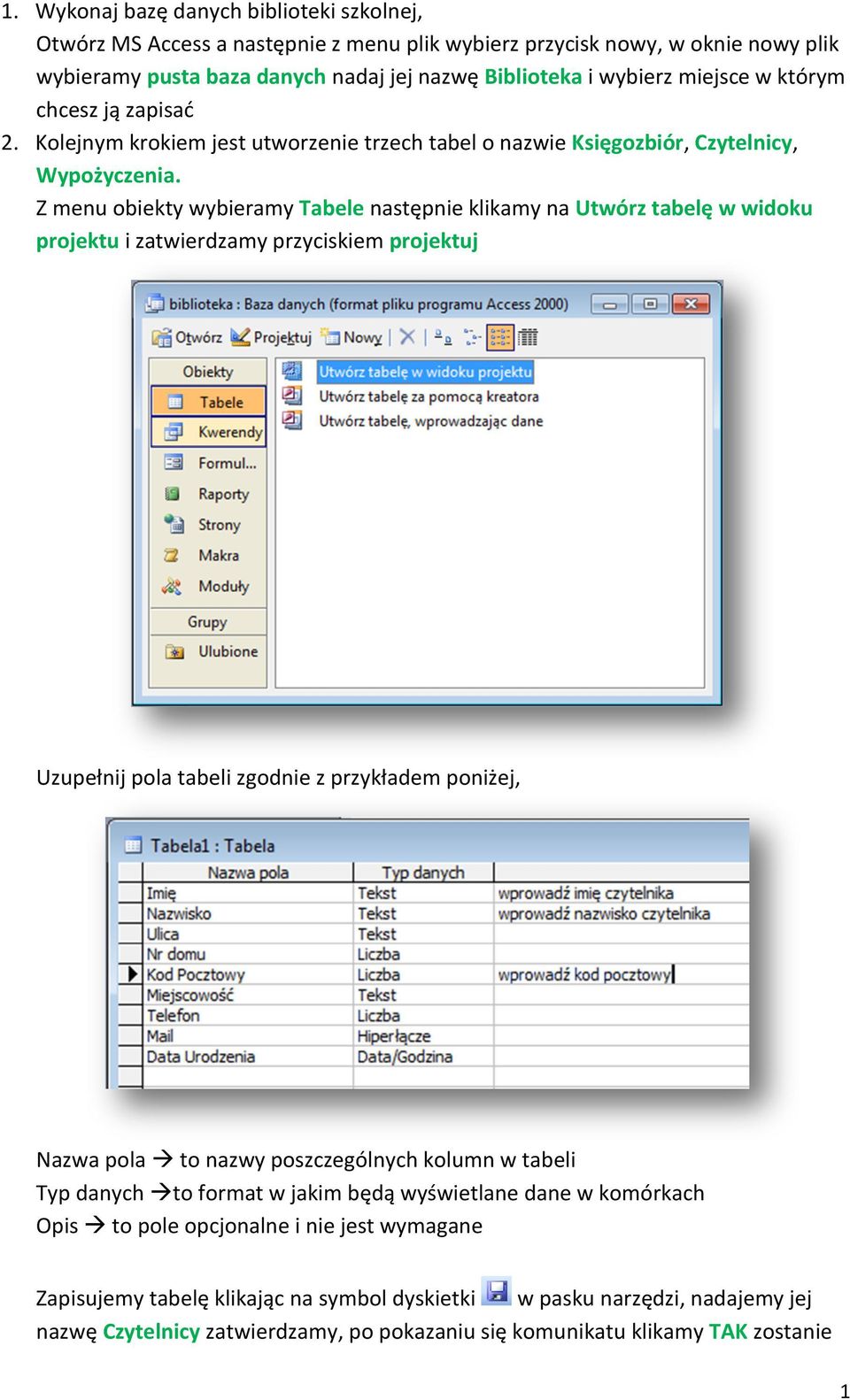 Z menu obiekty wybieramy Tabele następnie klikamy na Utwórz tabelę w widoku projektu i zatwierdzamy przyciskiem projektuj Uzupełnij pola tabeli zgodnie z przykładem poniżej, Nazwa pola to nazwy
