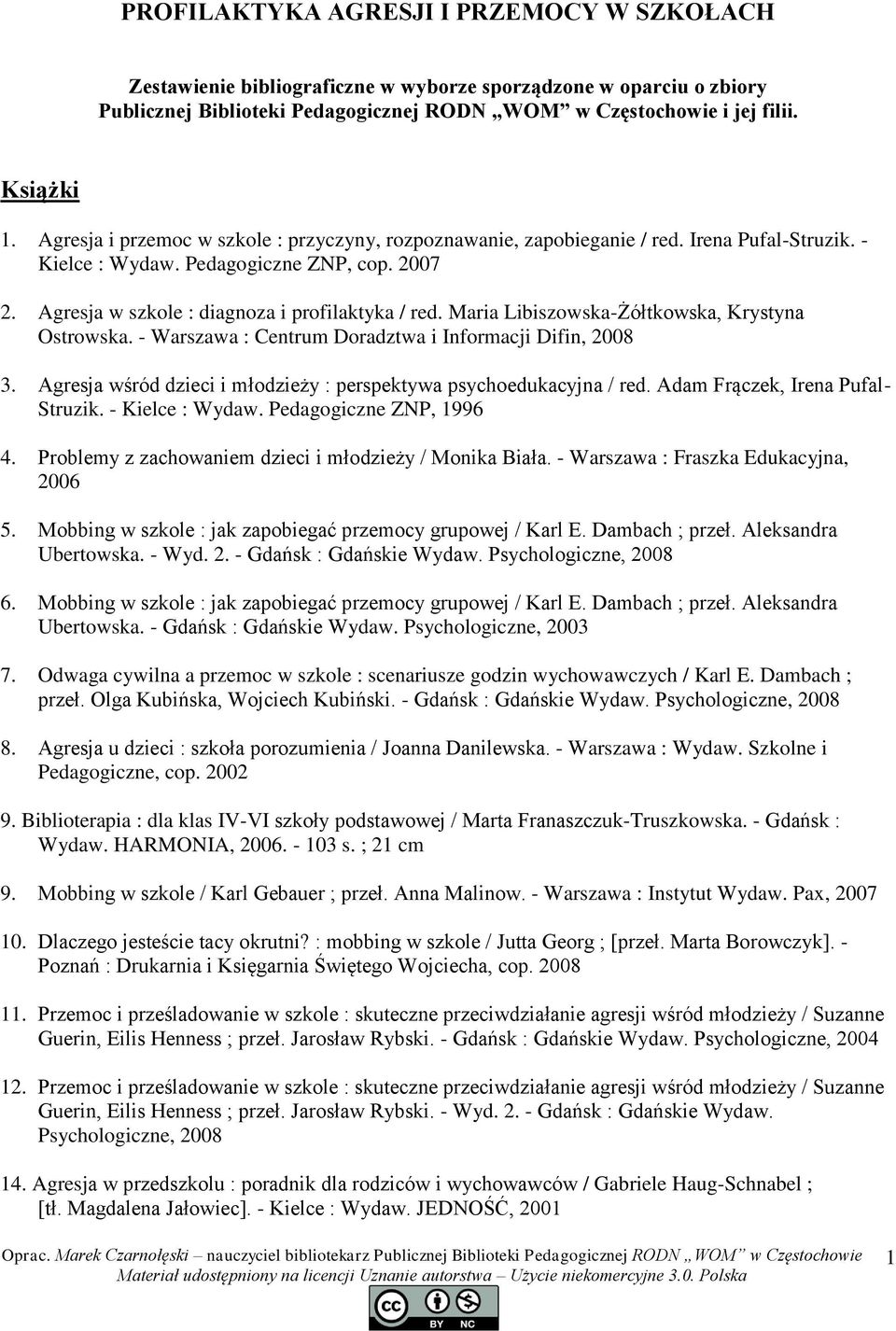 Maria Libiszowska-Żółtkowska, Krystyna Ostrowska. - Warszawa : Centrum Doradztwa i Informacji Difin, 2008 3. Agresja wśród dzieci i młodzieży : perspektywa psychoedukacyjna / red.