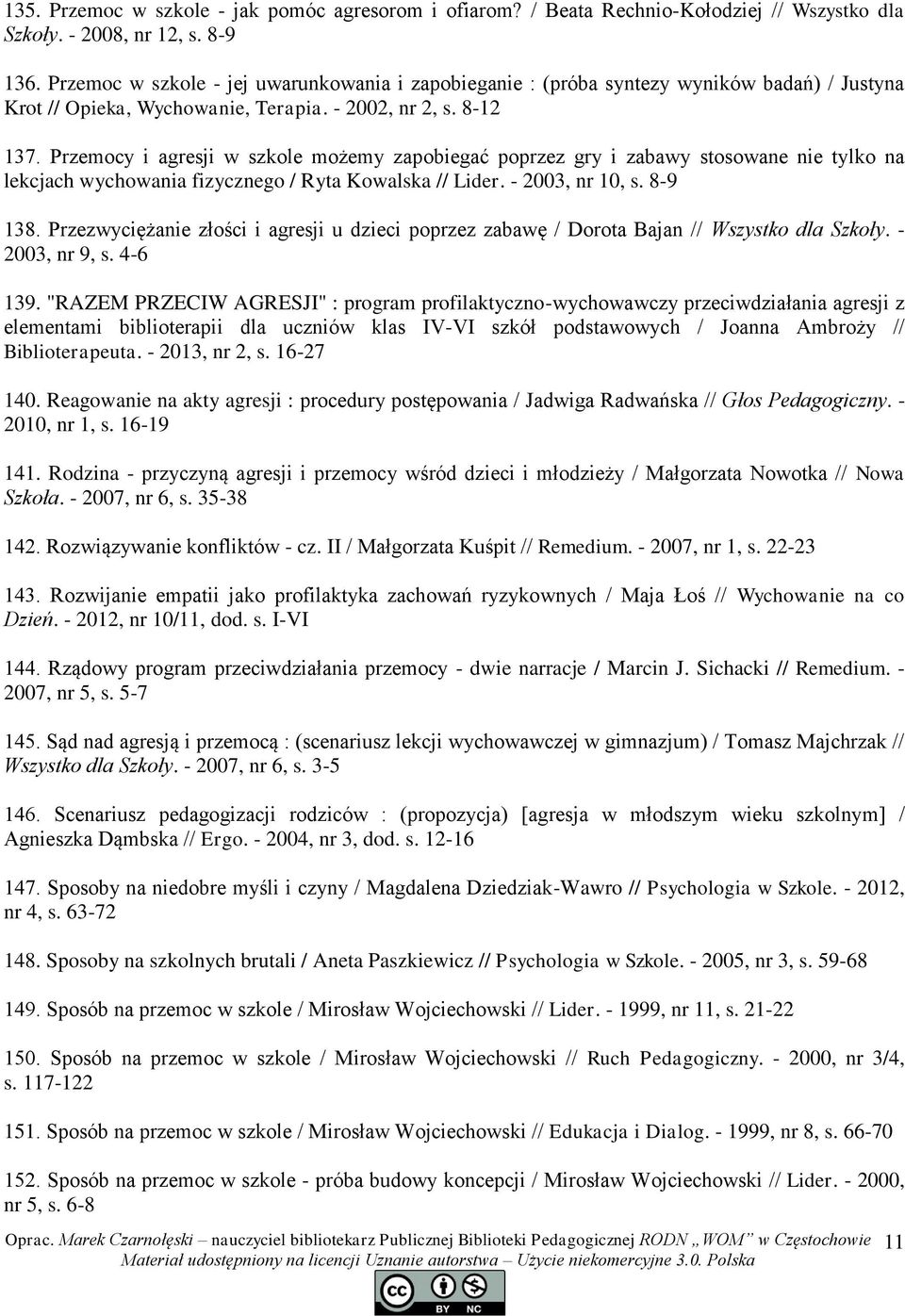 Przemocy i agresji w szkole możemy zapobiegać poprzez gry i zabawy stosowane nie tylko na lekcjach wychowania fizycznego / Ryta Kowalska // Lider. - 2003, nr 10, s. 8-9 138.