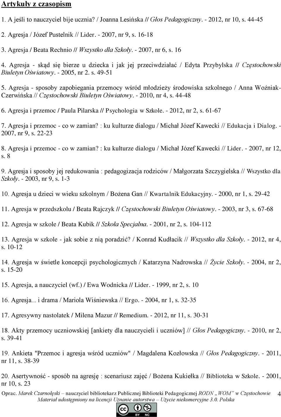 - 2005, nr 2. s. 49-51 5. Agresja - sposoby zapobiegania przemocy wśród młodzieży środowiska szkolnego / Anna Woźniak- Czerwińska // Częstochowski Biuletyn Oświatowy. - 2010, nr 4, s. 44-48 6.