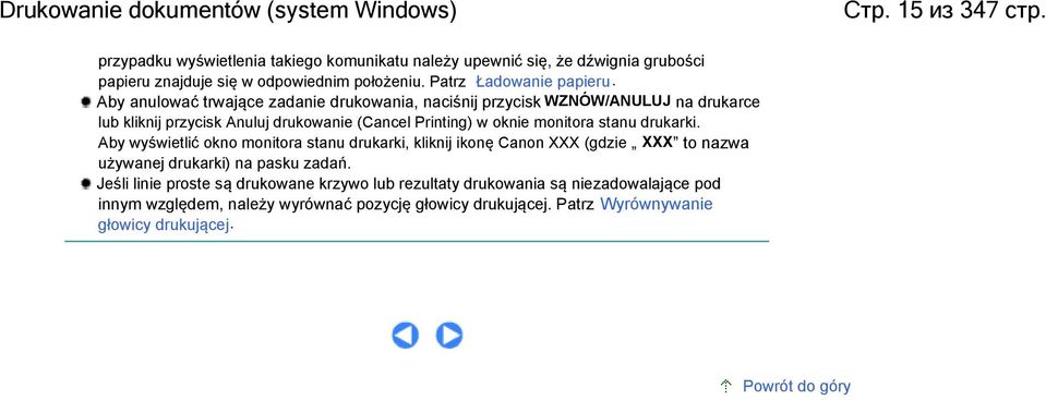 Aby anulować trwające zadanie drukowania, naciśnij przycisk WZNÓW/ANULUJ na drukarce lub kliknij przycisk Anuluj drukowanie (Cancel Printing) w oknie monitora stanu drukarki.