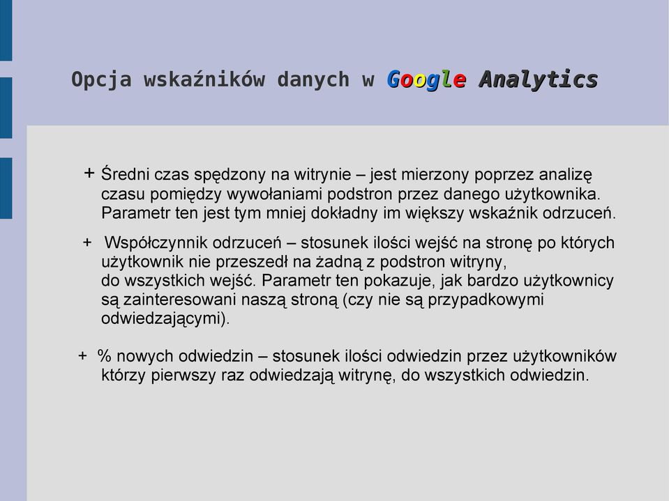 + Współczynnik odrzuceń stosunek ilości wejść na stronę po których użytkownik nie przeszedł na żadną z podstron witryny, do wszystkich wejść.