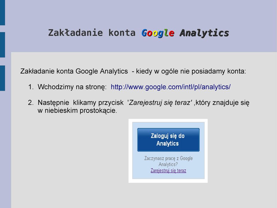 Wchodzimy na stronę: http://www.google.com/intl/pl/analytics/ 2.