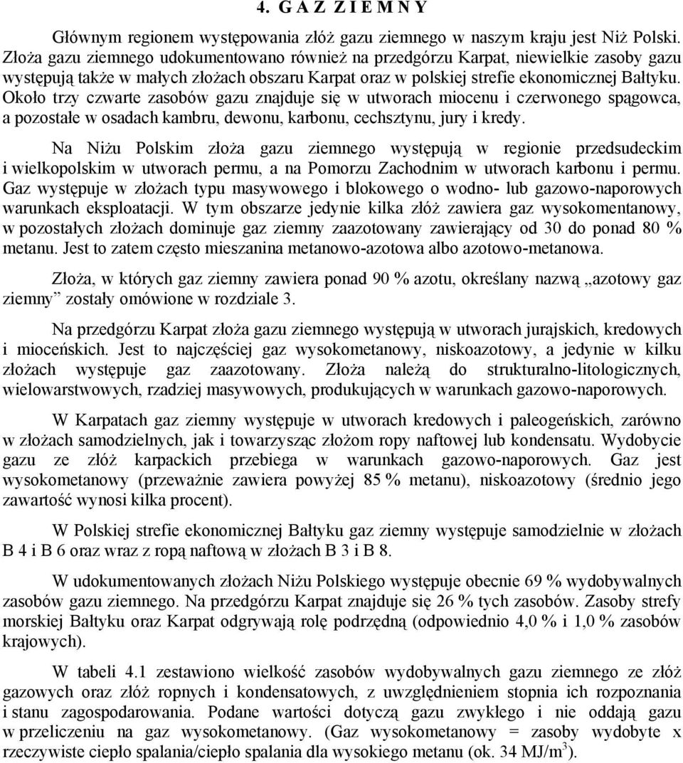 Około trzy czwrte zsobów gzu znjduje się w utworch miocenu i czerwonego spągowc, pozostłe w osdch kmbru, dewonu, krbonu, cechsztynu, jury i kredy.