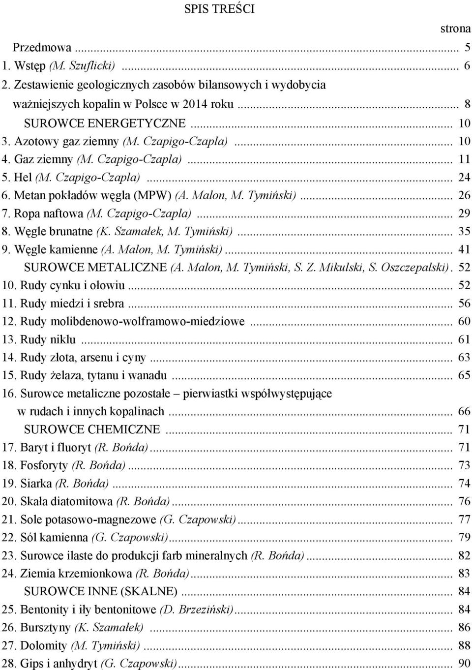 Węgle bruntne (K. Szmłek, M. Tymiński)... 35 9. Węgle kmienne (A. Mlon, M. Tymiński)... 41 SUROWCE METALICZNE (A. Mlon, M. Tymiński, S. Z. Mikulski, S. Oszczeplski). 52 10. Rudy cynku i ołowiu... 52 11.