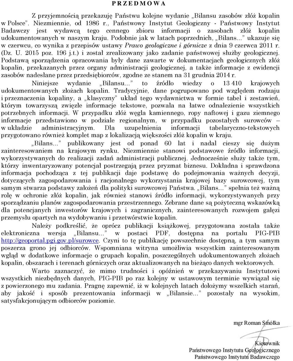 Podobnie jk w ltch poprzednich, Bilns ukzuje się w czerwcu, co wynik z przepisów ustwy Prwo geologiczne i górnicze z dni 9 czerwc 2011 r. (Dz. U. 2015 poz. 196 j.t.) i zostł zrelizowny jko zdnie pństwowej służby geologicznej.