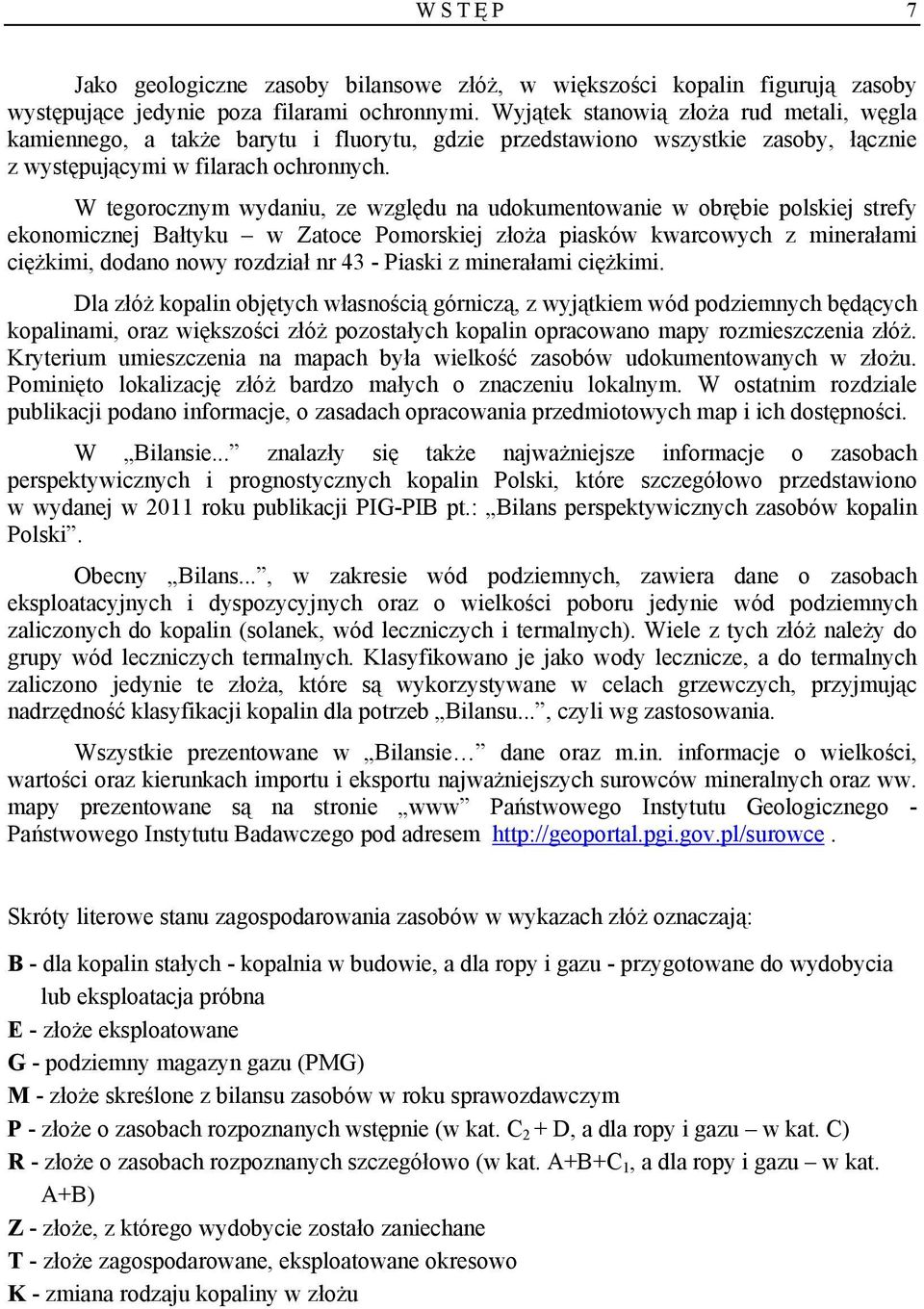 W tegorocznym wydniu, ze względu n udokumentownie w obrębie polskiej strefy ekonomicznej Błtyku w Ztoce Pomorskiej pisków kwrcowych z minerłmi ciężkimi, dodno nowy rozdził nr 43 - Piski z minerłmi