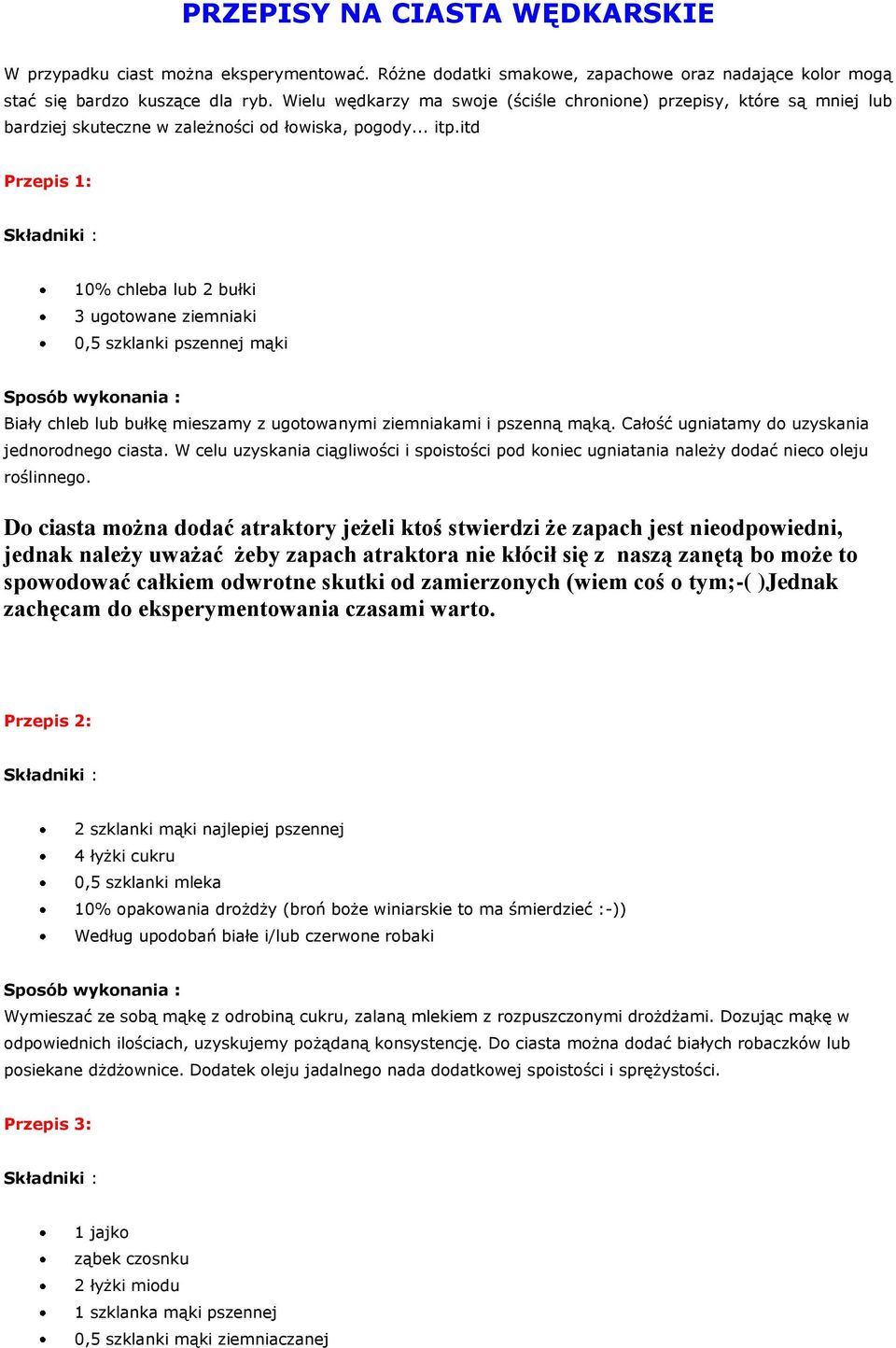 itd Przepis 1: 10% chleba lub 2 bułki 3 ugotowane ziemniaki 0,5 szklanki pszennej mąki Biały chleb lub bułkę mieszamy z ugotowanymi ziemniakami i pszenną mąką.