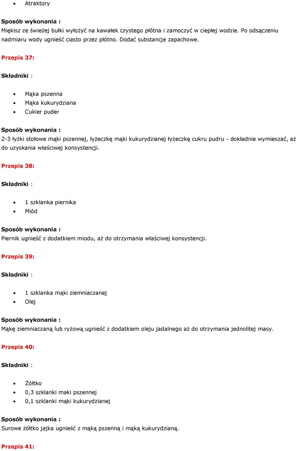 Przepis 38: 1 szklanka piernika Miód Piernik ugnieść z dodatkiem miodu, aż do otrzymania właściwej konsystencji.