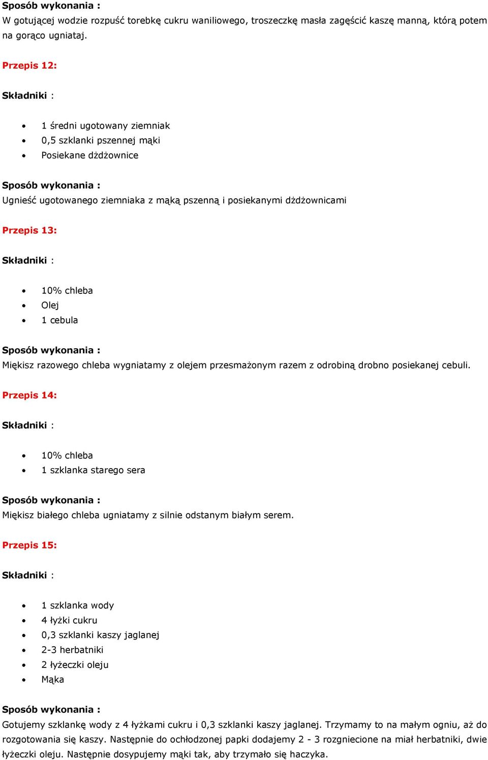 Miękisz razowego chleba wygniatamy z olejem przesmażonym razem z odrobiną drobno posiekanej cebuli.