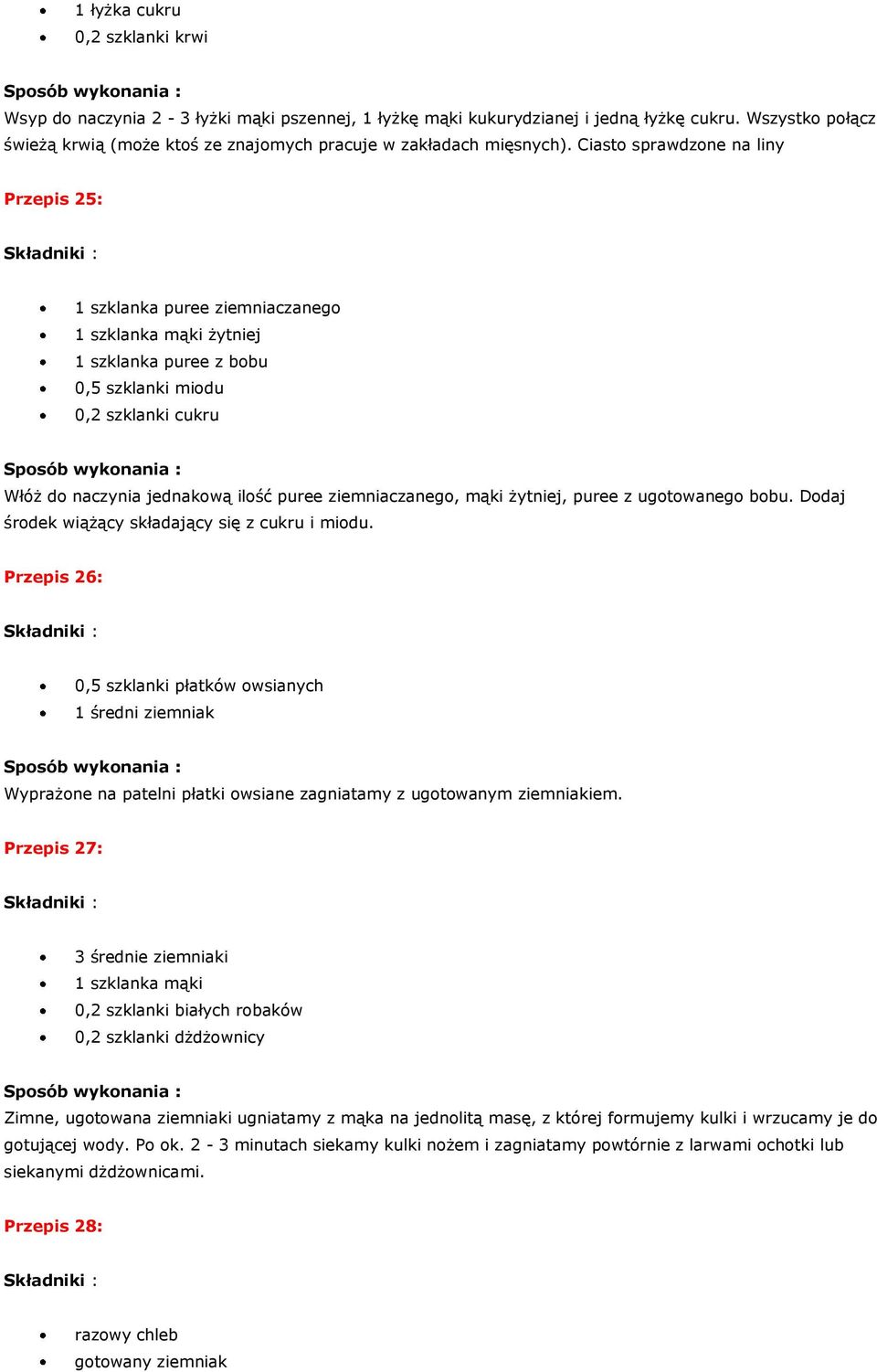 Ciasto sprawdzone na liny Przepis 25: 1 szklanka puree ziemniaczanego 1 szklanka mąki żytniej 1 szklanka puree z bobu 0,5 szklanki miodu 0,2 szklanki cukru Włóż do naczynia jednakową ilość puree