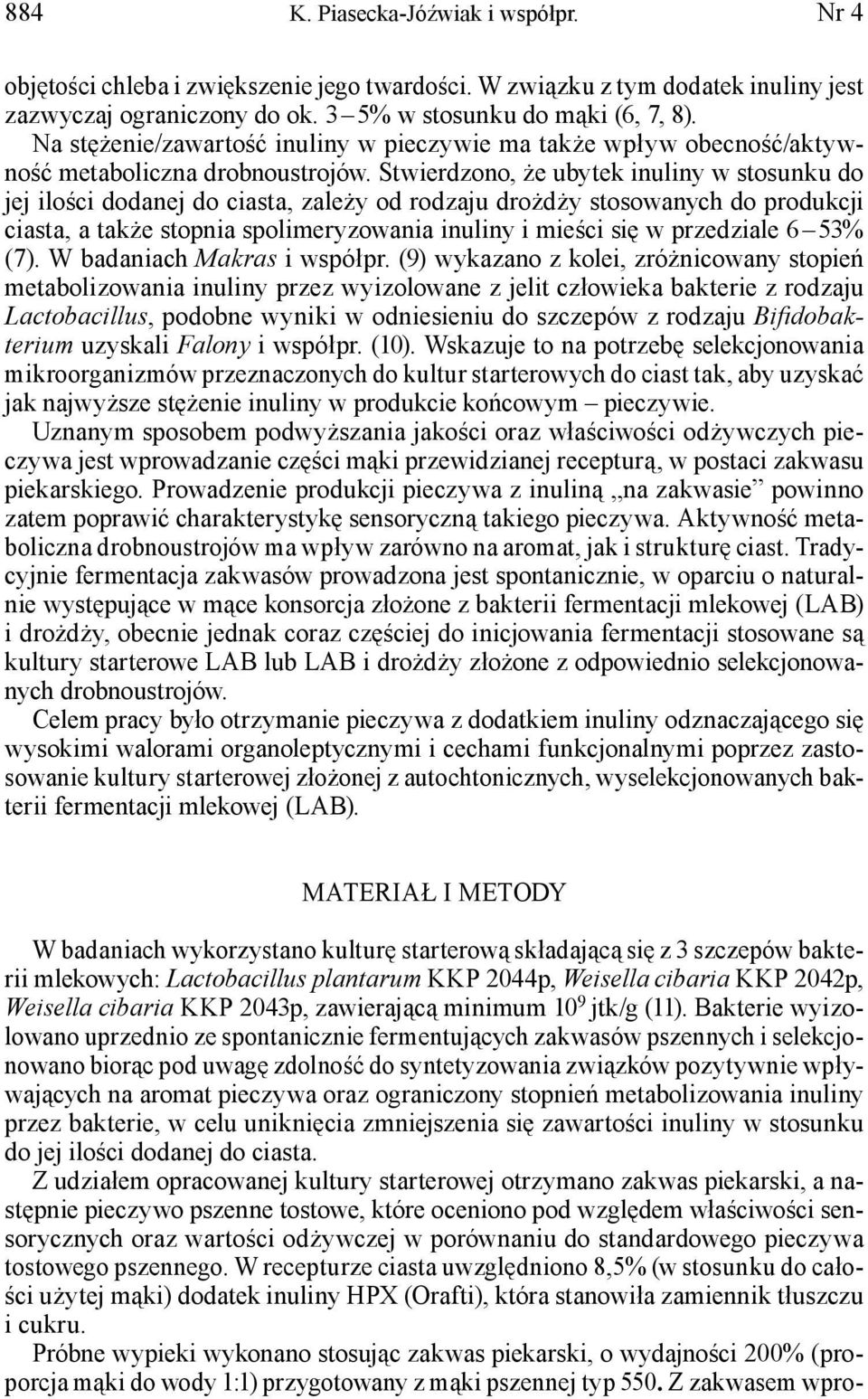 Stwierdzono, że ubytek inuliny w stosunku do jej ilości dodanej do ciasta, zależy od rodzaju drożdży stosowanych do produkcji ciasta, a także stopnia spolimeryzowania inuliny i mieści się w