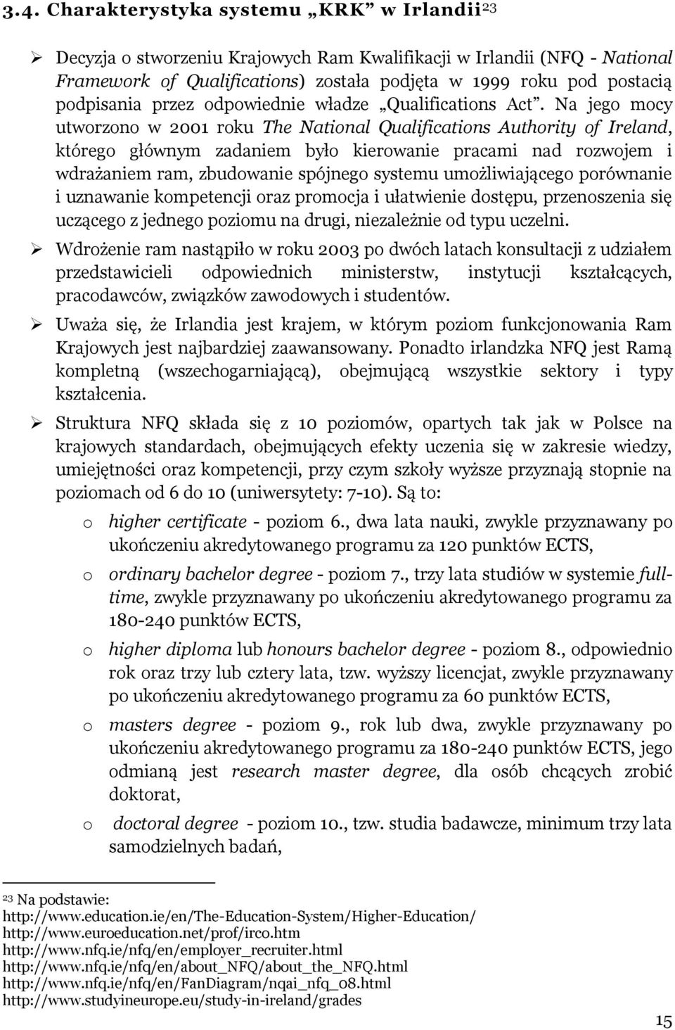 Na jego mocy utworzono w 2001 roku The National Qualifications Authority of Ireland, którego głównym zadaniem było kierowanie pracami nad rozwojem i wdrażaniem ram, zbudowanie spójnego systemu