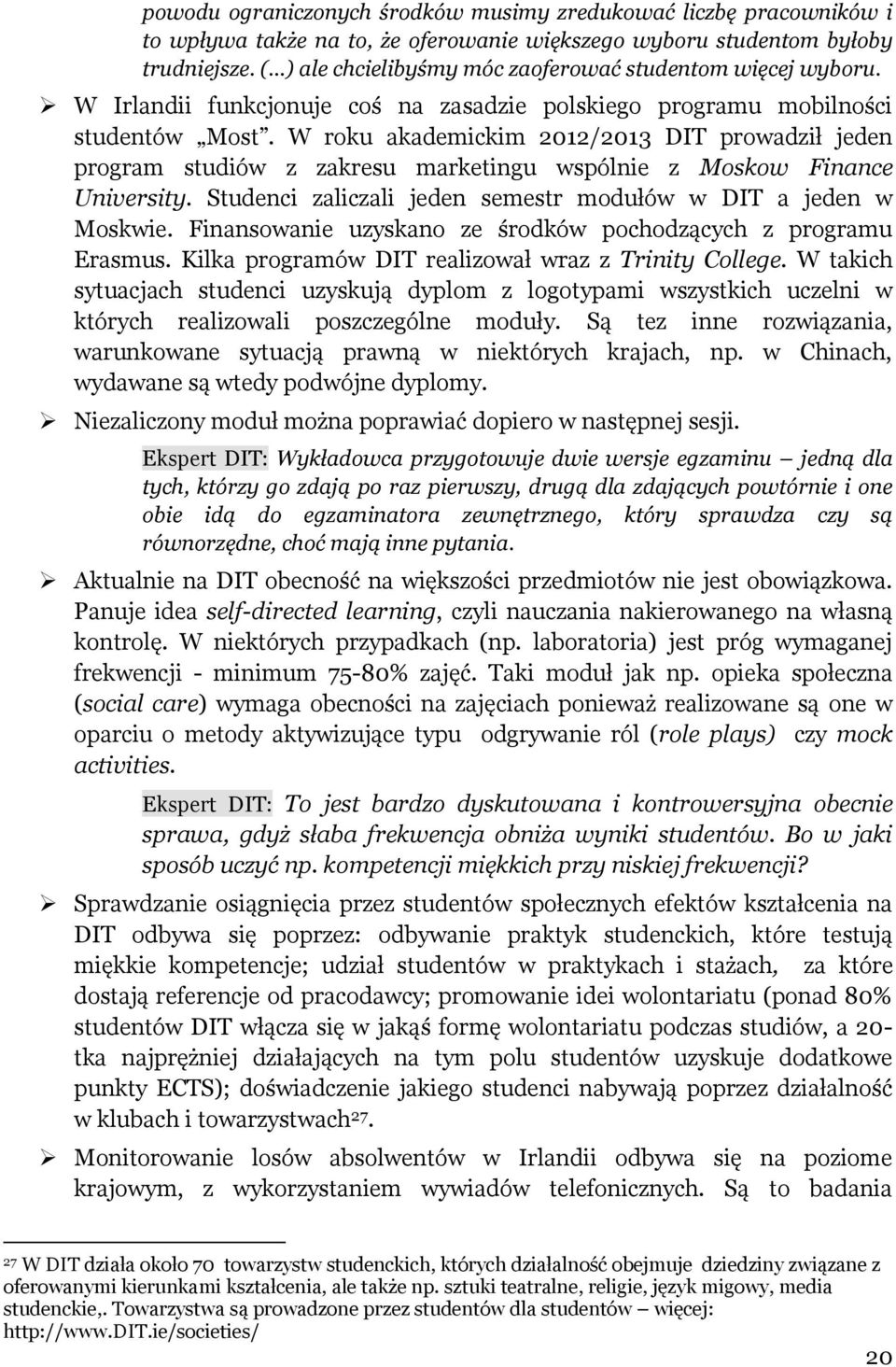 W roku akademickim 2012/2013 DIT prowadził jeden program studiów z zakresu marketingu wspólnie z Moskow Finance University. Studenci zaliczali jeden semestr modułów w DIT a jeden w Moskwie.