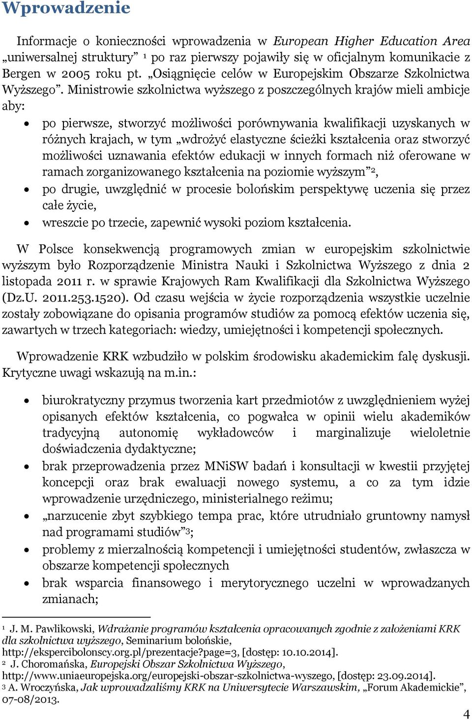 Ministrowie szkolnictwa wyższego z poszczególnych krajów mieli ambicje aby: po pierwsze, stworzyć możliwości porównywania kwalifikacji uzyskanych w różnych krajach, w tym wdrożyć elastyczne ścieżki