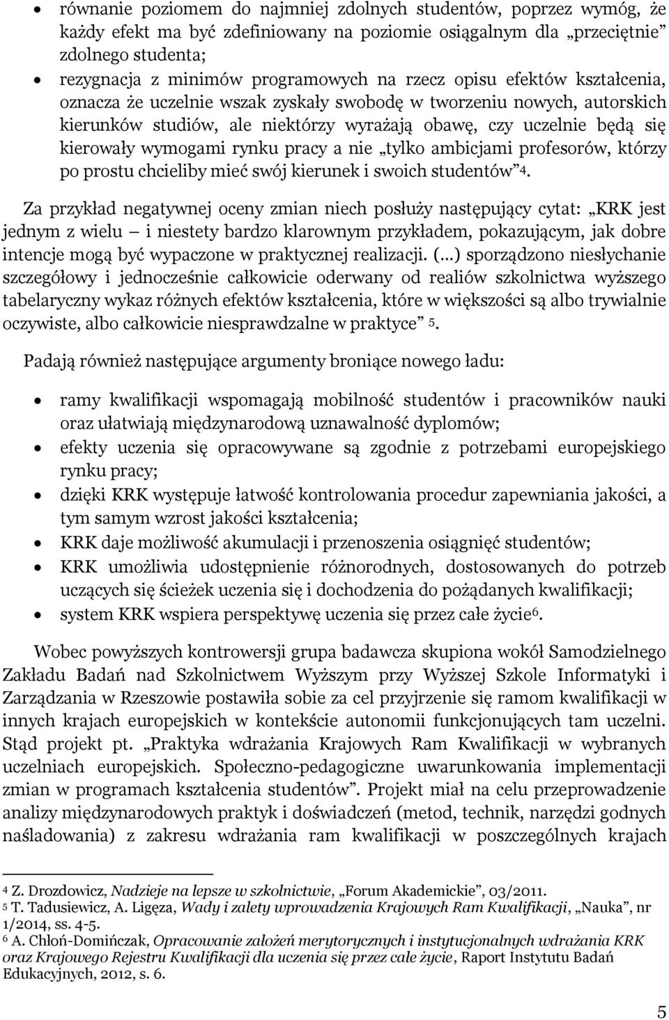 rynku pracy a nie tylko ambicjami profesorów, którzy po prostu chcieliby mieć swój kierunek i swoich studentów 4.