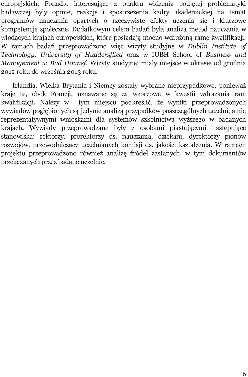 kluczowe kompetencje społeczne. Dodatkowym celem badań była analiza metod nauczania w wiodących krajach europejskich, które posiadają mocno wdrożoną ramę kwalifikacji.