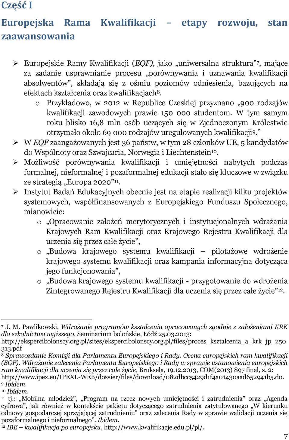 o Przykładowo, w 2012 w Republice Czeskiej przyznano 900 rodzajów kwalifikacji zawodowych prawie 150 000 studentom.