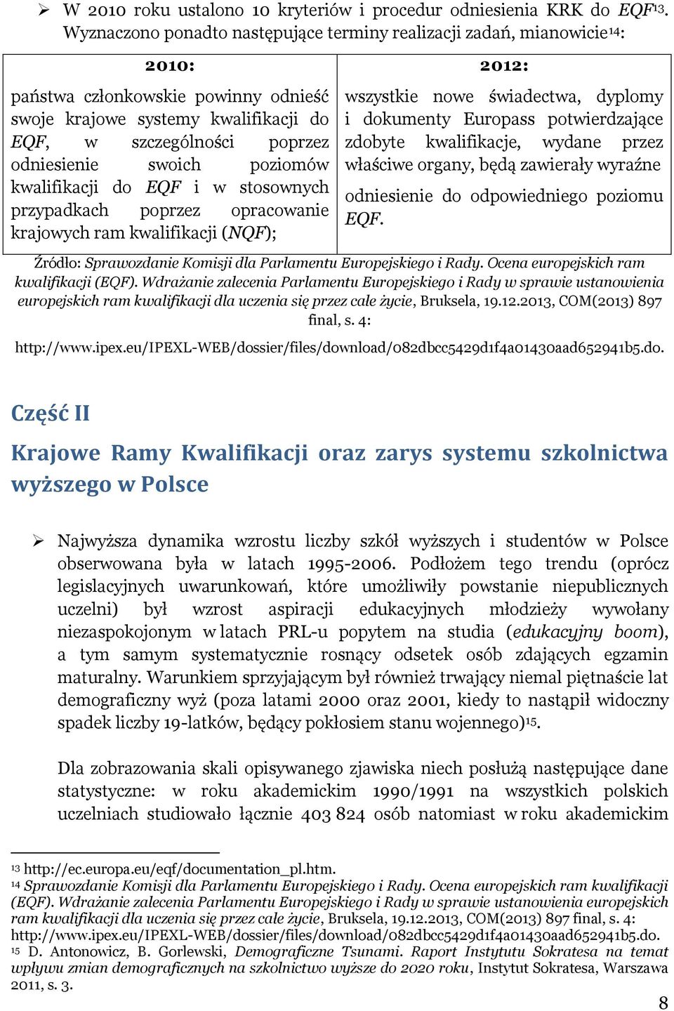 swoich poziomów kwalifikacji do EQF i w stosownych przypadkach poprzez opracowanie krajowych ram kwalifikacji (NQF); 2012: wszystkie nowe świadectwa, dyplomy i dokumenty Europass potwierdzające