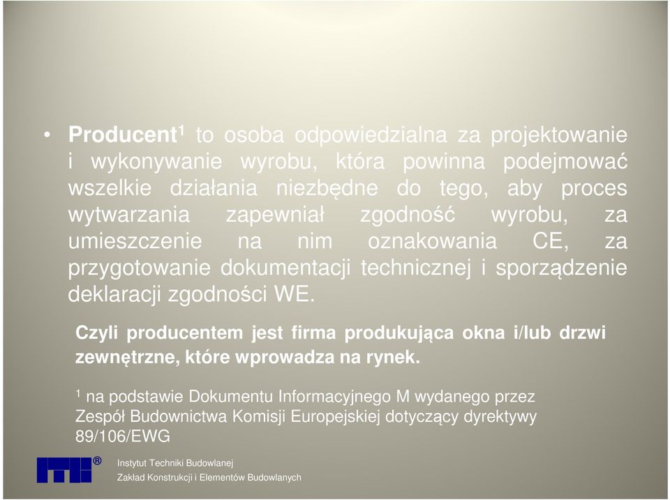 deklaracji zgodności WE. Czyli producentem jest firma produkująca okna i/lub drzwi zewnętrzne, które wprowadza na rynek.