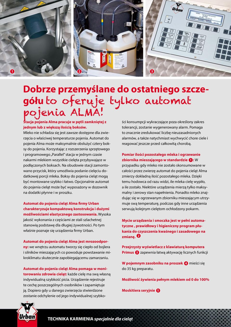 Korzystając z rozszerzenia sprzętowego i programowego Parallel stacja w jednym czasie nakarmi mlekiem wszystkie cielęta przybywające w podłączonych boksach.