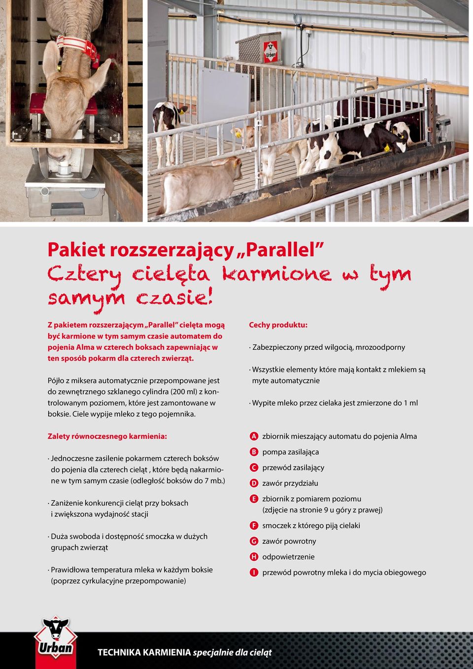 Pójło z miksera automatycznie przepompowane jest do zewnętrznego szklanego cylindra (200 ml) z kontrolowanym poziomem, które jest zamontowane w boksie. Ciele wypije mleko z tego pojemnika.